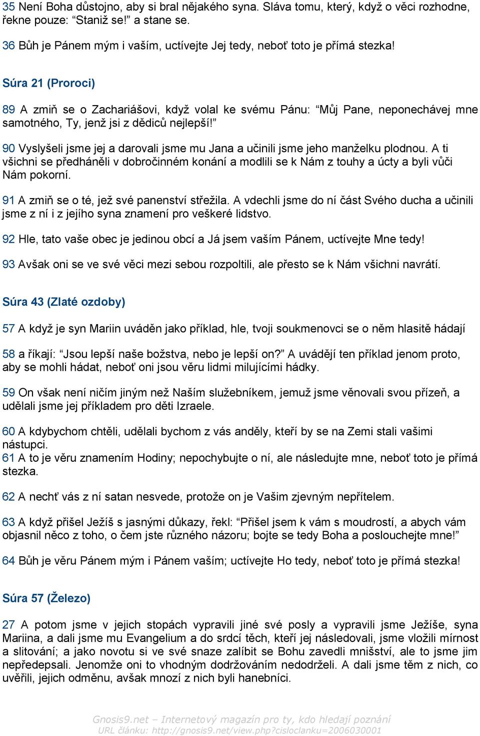 Súra 21 (Proroci) 89 A zmiň se o Zachariášovi, když volal ke svému Pánu: Můj Pane, neponechávej mne samotného, Ty, jenž jsi z dědiců nejlepší!