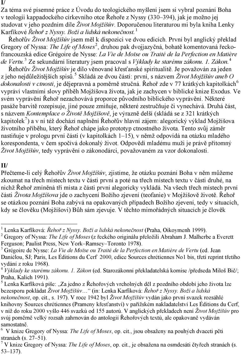 První byl anglický překlad Gregory of Nyssa: The Life of Moses 2, druhou pak dvojjazyčná, bohatě komentovaná řeckofrancouzská edice Grégoire de Nysse: La Vie de Moïse ou Traité de la Perfection en