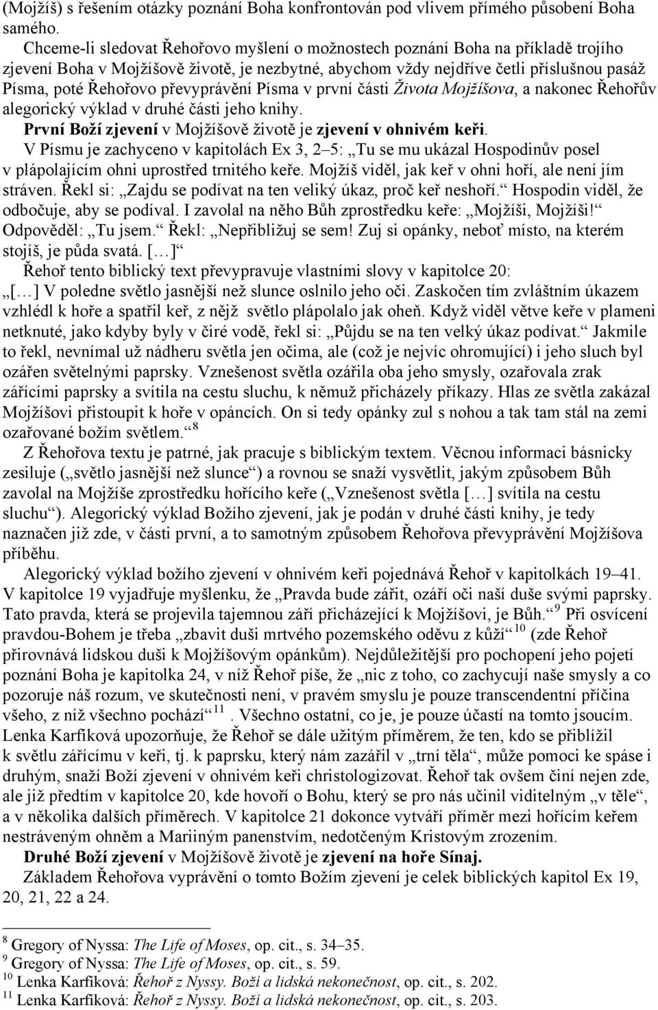 převyprávění Písma v první části Života Mojžíšova, a nakonec Řehořův alegorický výklad v druhé části jeho knihy. První Boží zjevení v Mojžíšově životě je zjevení v ohnivém keři.