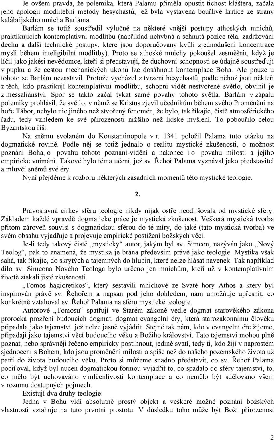 Barlám se totiž soustředil výlučně na některé vnější postupy athoských mnichů, praktikujících kontemplativní modlitbu (například nehybná a sehnutá pozice těla, zadržování dechu a další technické