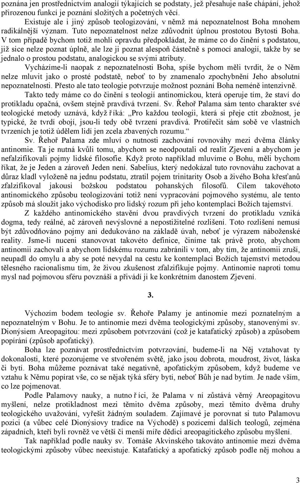 V tom případě bychom totiž mohli opravdu předpokládat, že máme co do činění s podstatou, již sice nelze poznat úplně, ale lze ji poznat alespoň částečně s pomocí analogií, takže by se jednalo o