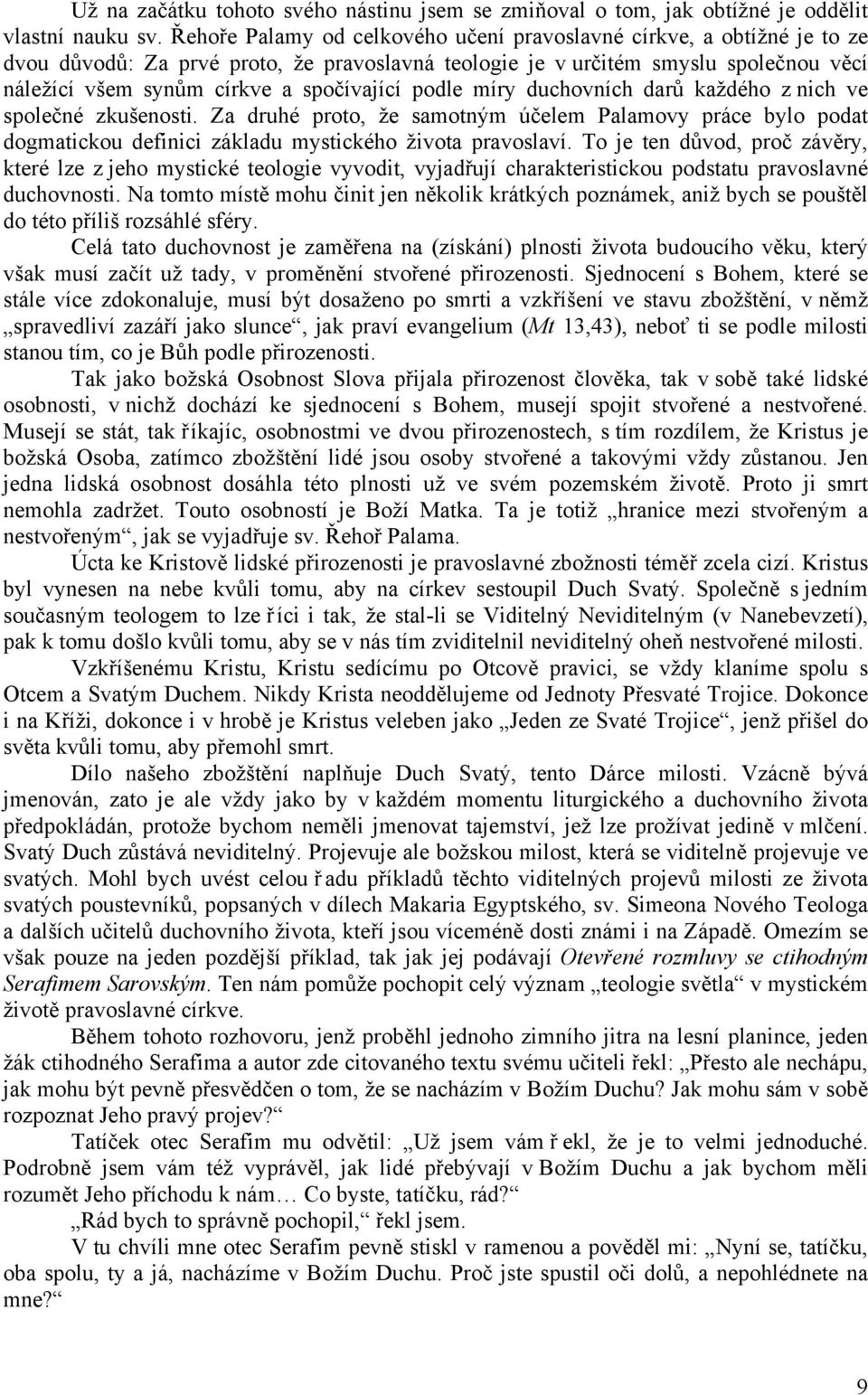 podle míry duchovních darů každého z nich ve společné zkušenosti. Za druhé proto, že samotným účelem Palamovy práce bylo podat dogmatickou definici základu mystického života pravoslaví.