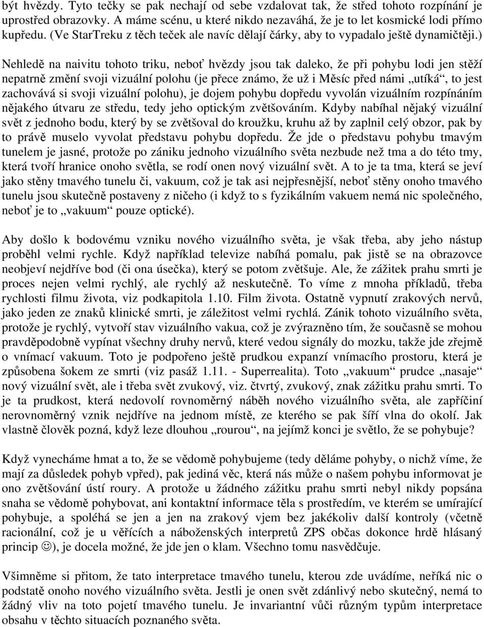 ) Nehledě na naivitu tohoto triku, neboť hvězdy jsou tak daleko, že při pohybu lodi jen stěží nepatrně změní svoji vizuální polohu (je přece známo, že už i Měsíc před námi utíká, to jest zachovává si