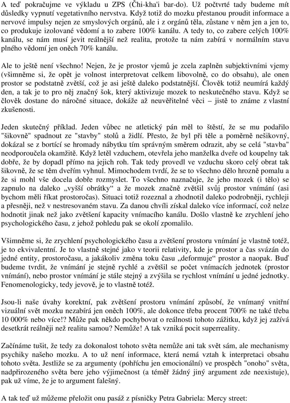 A tedy to, co zabere celých 100% kanálu, se nám musí jevit reálnější než realita, protože ta nám zabírá v normálním stavu plného vědomí jen oněch 70% kanálu. Ale to ještě není všechno!