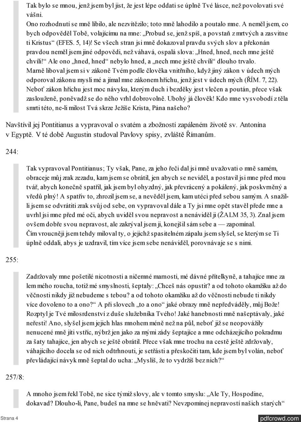 Se všech stran jsi mně dokazoval pravdu svých slov a překonán pravdou neměl jsem jiné odpovědi, než váhavá, ospalá slova: Hned, hned, nech mne ještě chvíli!