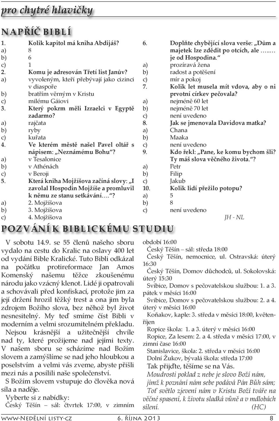 Ve kterém městě našel Pavel oltář s nápisem: Neznámému Bohu? a) v Tesalonice b) v Athénách c) v Beroji 5.