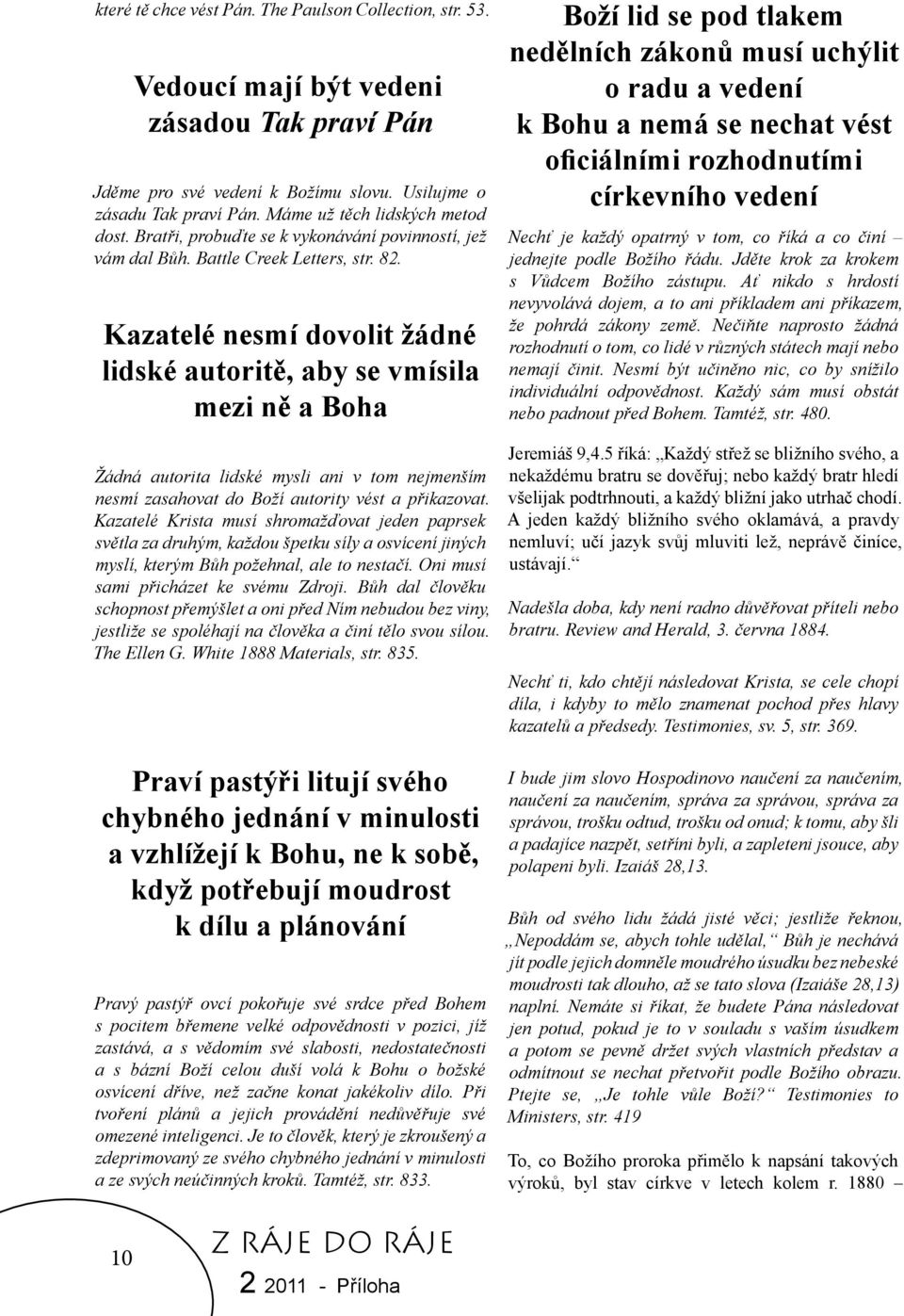 Kazatelé nesmí dovolit žádné lidské autoritě, aby se vmísila mezi ně a Boha Žádná autorita lidské mysli ani v tom nejmenším nesmí zasahovat do Boží autority vést a přikazovat.