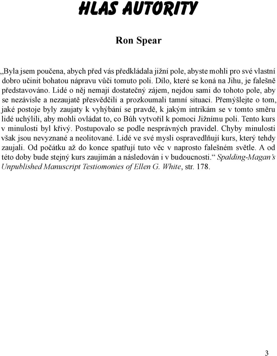 Přemýšlejte o tom, jaké postoje byly zaujaty k vyhýbání se pravdě, k jakým intrikám se v tomto směru lidé uchýlili, aby mohli ovládat to, co Bůh vytvořil k pomoci Jižnímu poli.