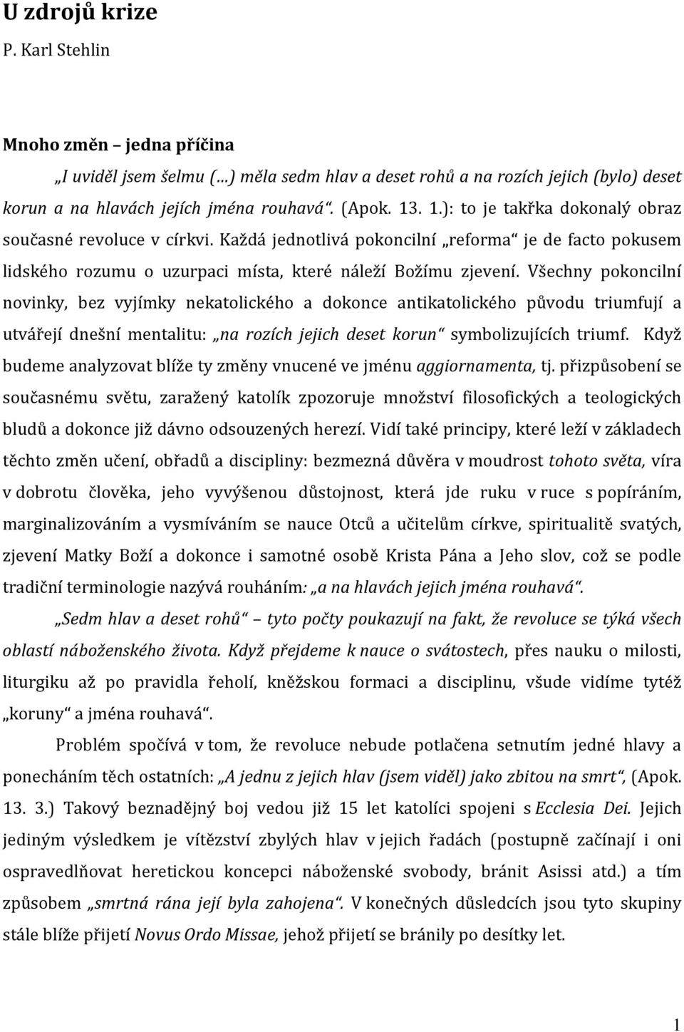 Všechny pokoncilní novinky, bez vyjímky nekatolického a dokonce antikatolického původu triumfují a utvářejí dnešní mentalitu: na rozích jejich deset korun symbolizujících triumf.