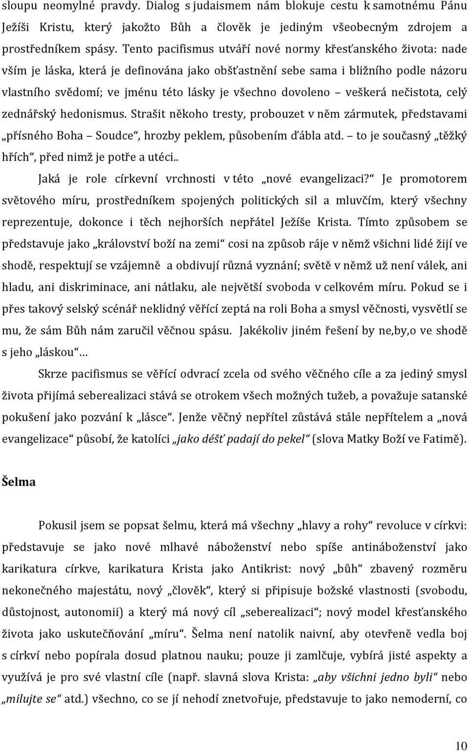 dovoleno veškerá nečistota, celý zednářský hedonismus. Strašit někoho tresty, probouzet v něm zármutek, představami přísného Boha Soudce, hrozby peklem, působením ďábla atd.