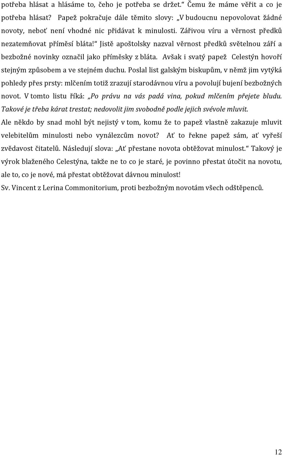 Jistě apoštolsky nazval věrnost předků světelnou září a bezbožné novinky označil jako příměsky z bláta. Avšak i svatý papež Celestýn hovoří stejným způsobem a ve stejném duchu.