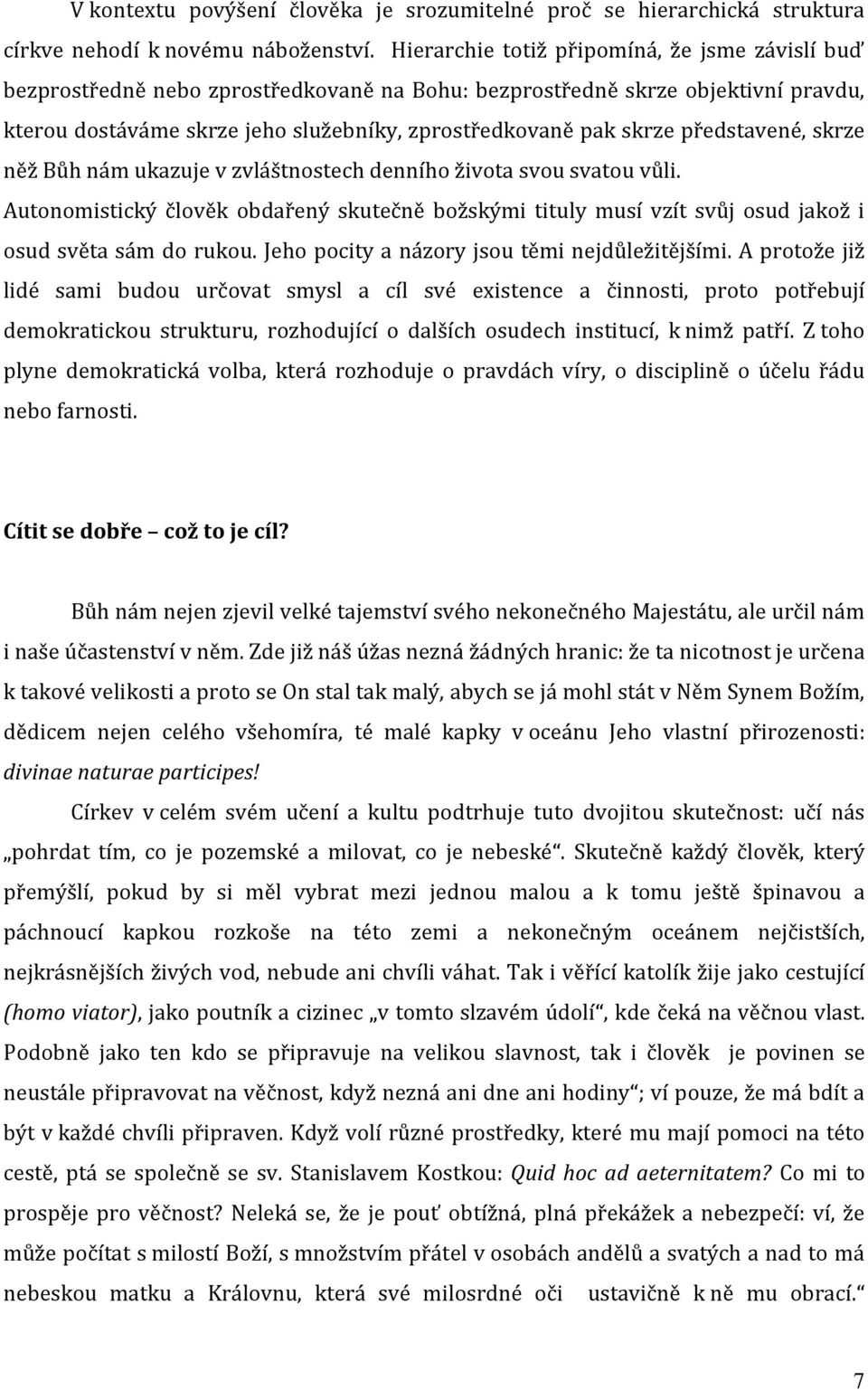 představené, skrze něž Bůh nám ukazuje v zvláštnostech denního života svou svatou vůli. Autonomistický člověk obdařený skutečně božskými tituly musí vzít svůj osud jakož i osud světa sám do rukou.