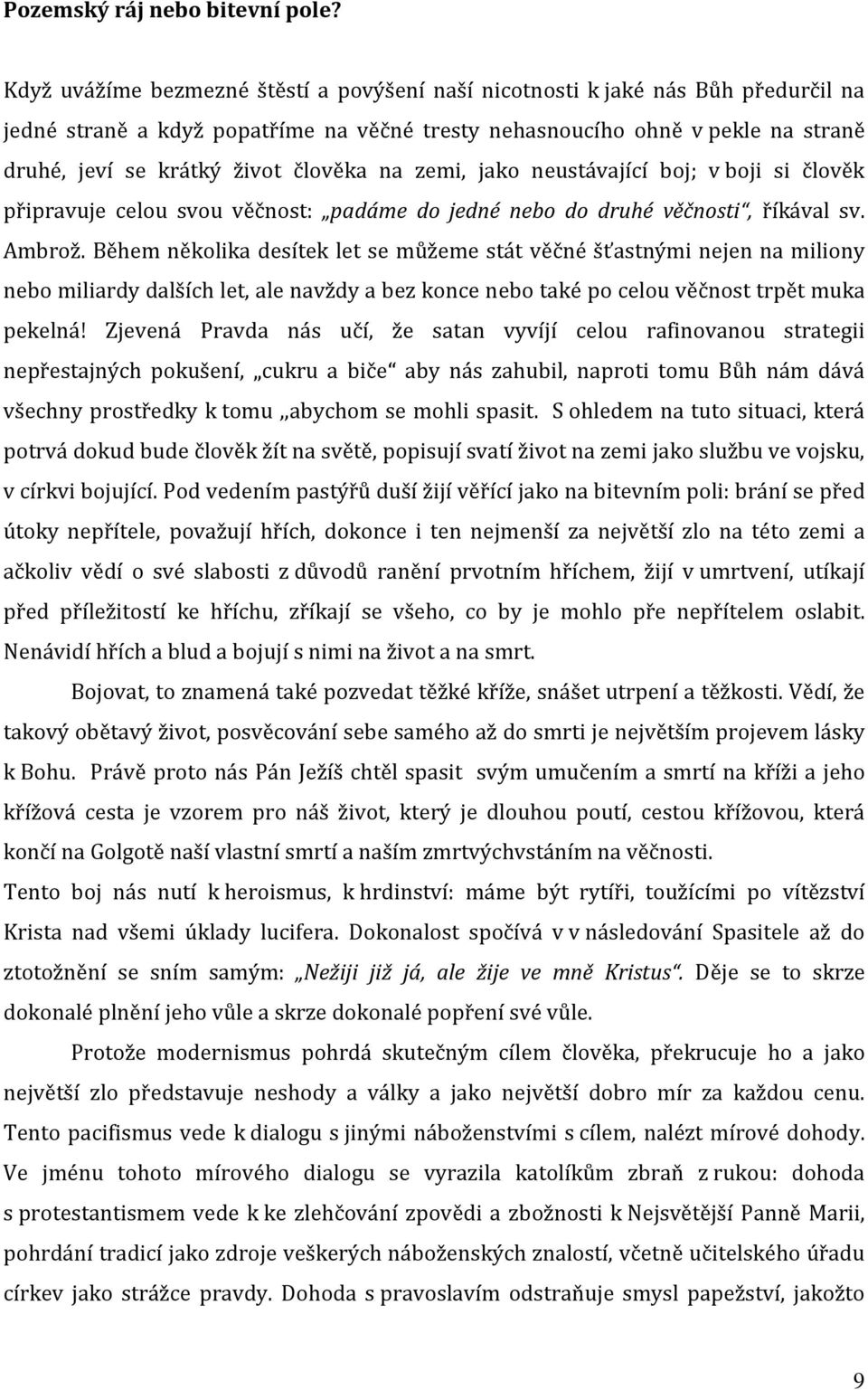 člověka na zemi, jako neustávající boj; v boji si člověk připravuje celou svou věčnost: padáme do jedné nebo do druhé věčnosti, říkával sv. Ambrož.