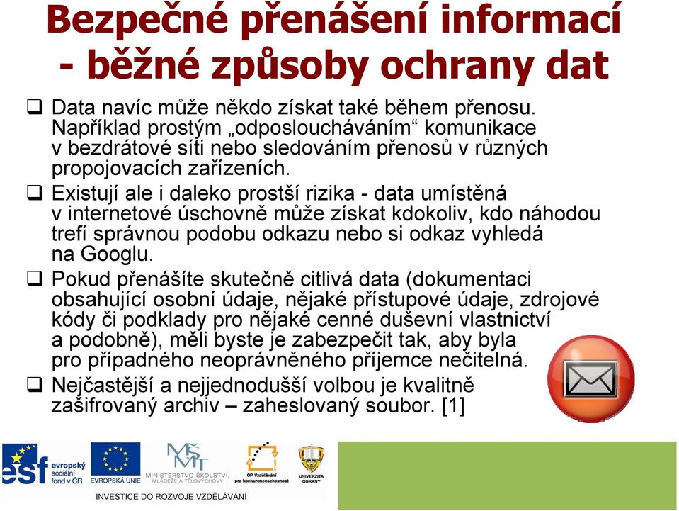 Existují ale i daleko prostší rizika - data umístěná v internetové úschovně může získat kdokoliv, kdo náhodou trefí správnou podobu odkazu nebo si odkaz vyhledá na Googlu.