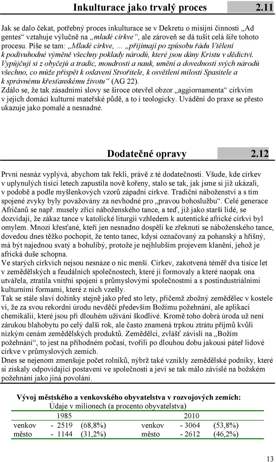 Píše se tam: Mladé církve, přijímají po způsobu řádu Vtělení k podivuhodné výměně všechny poklady národů, které jsou dány Kristu v dědictví.