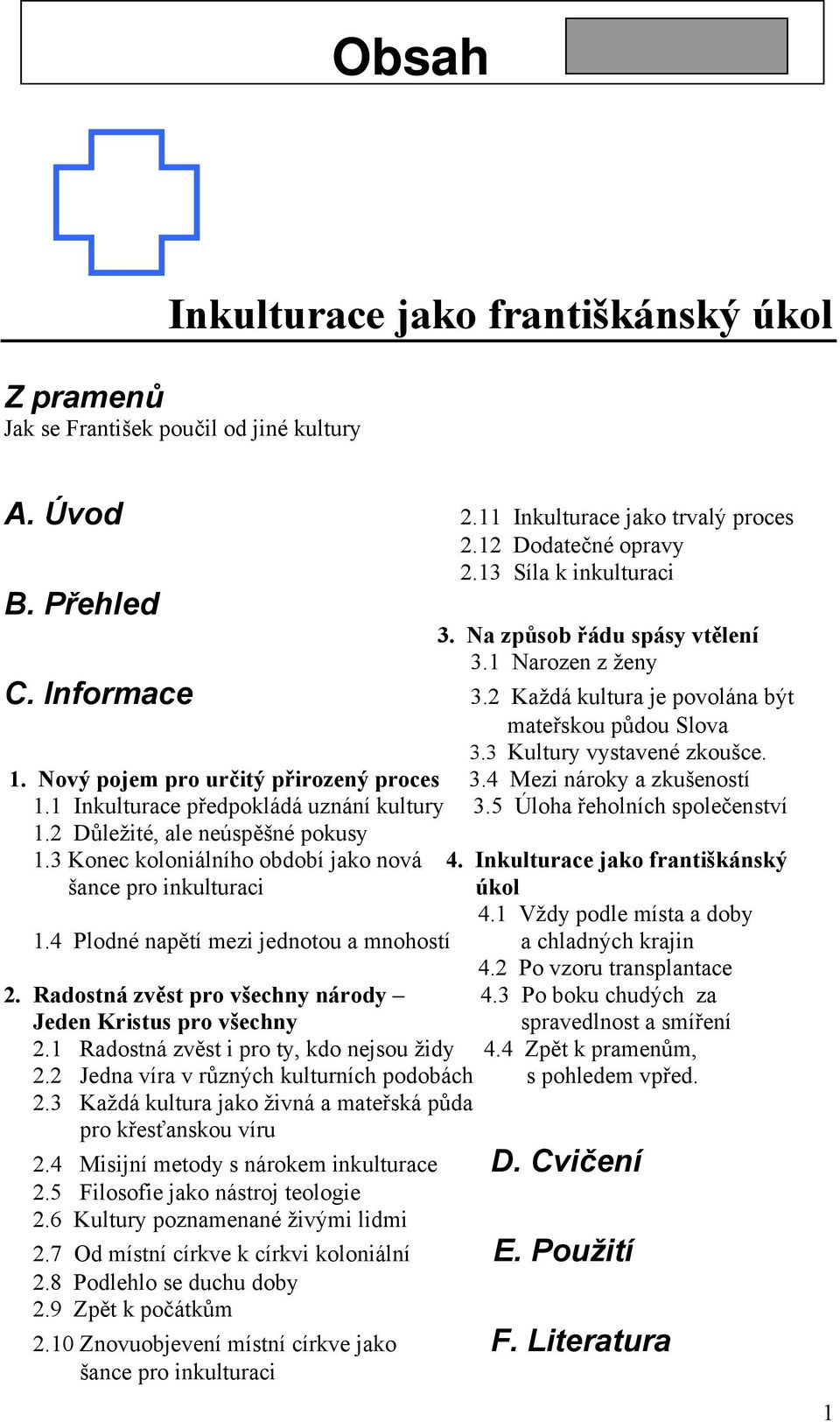 4 Mezi nároky a zkušeností 1.1 Inkulturace předpokládá uznání kultury 3.5 Úloha řeholních společenství 1.2 Důležité, ale neúspěšné pokusy 1.3 Konec koloniálního období jako nová 4.