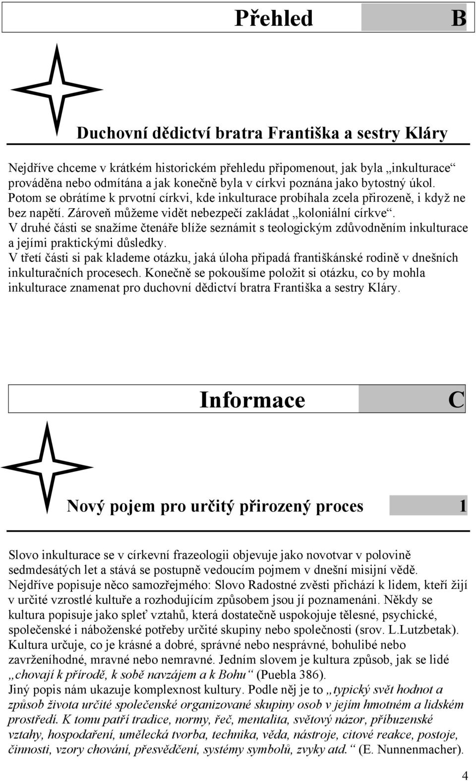 V druhé části se snažíme čtenáře blíže seznámit s teologickým zdůvodněním inkulturace a jejími praktickými důsledky.