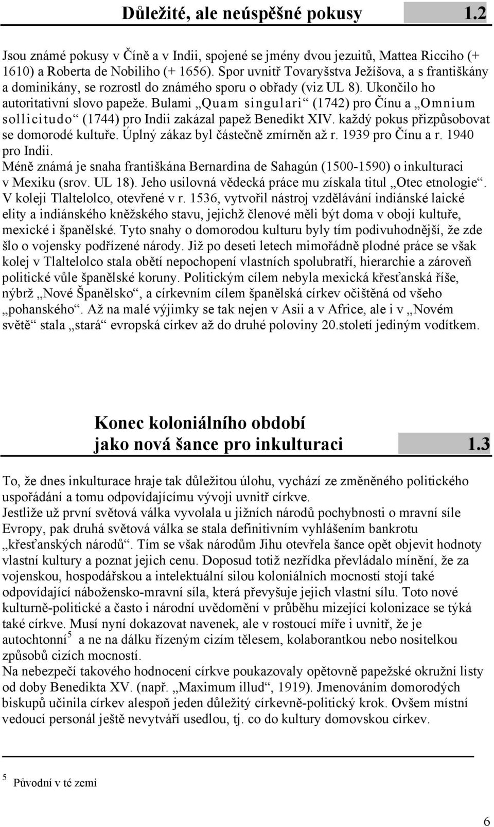 Bulami Quam singulari (1742) pro Čínu a Omnium sollicitudo (1744) pro Indii zakázal papež Benedikt XIV. každý pokus přizpůsobovat se domorodé kultuře. Úplný zákaz byl částečně zmírněn až r.