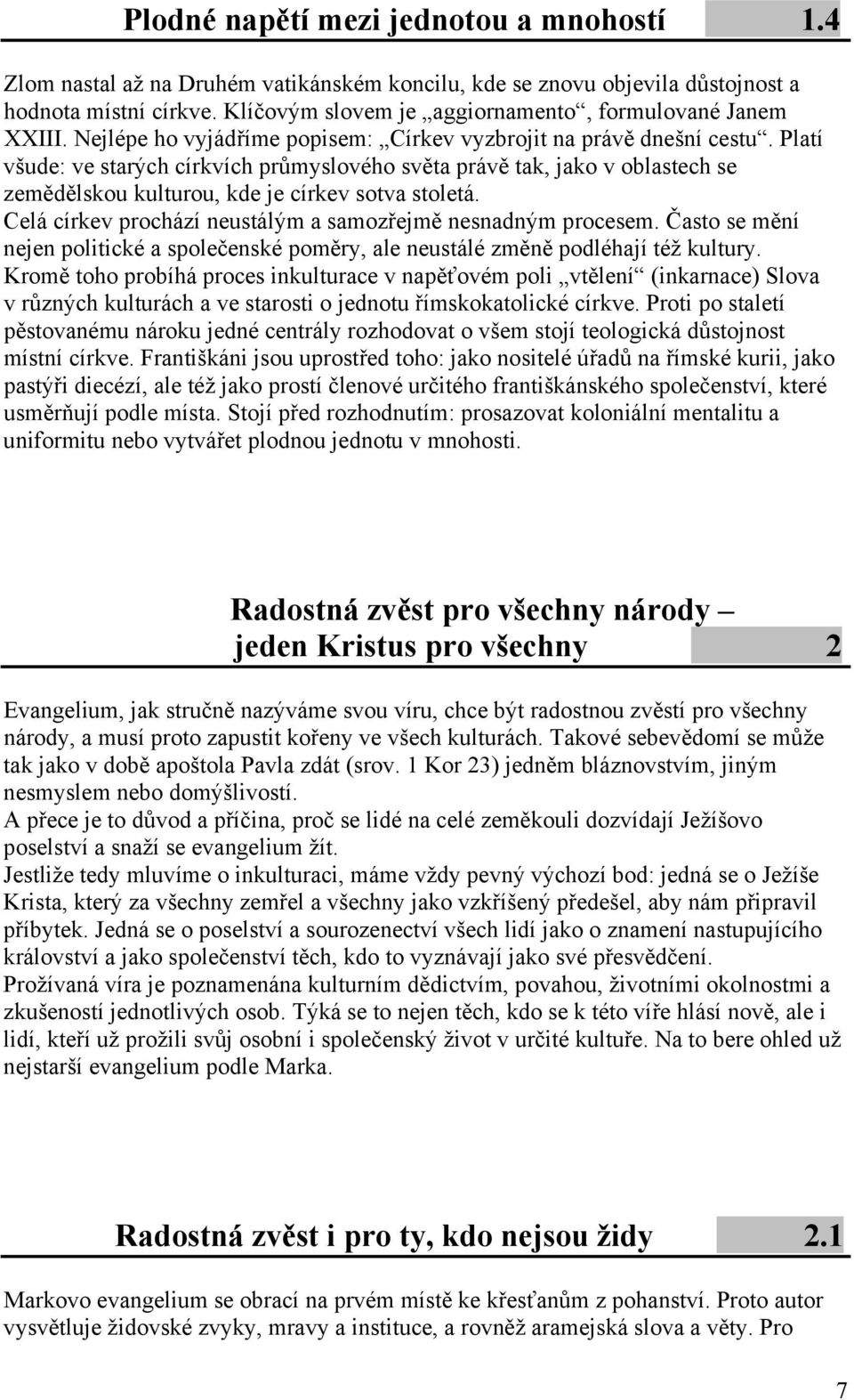 Platí všude: ve starých církvích průmyslového světa právě tak, jako v oblastech se zemědělskou kulturou, kde je církev sotva stoletá. Celá církev prochází neustálým a samozřejmě nesnadným procesem.