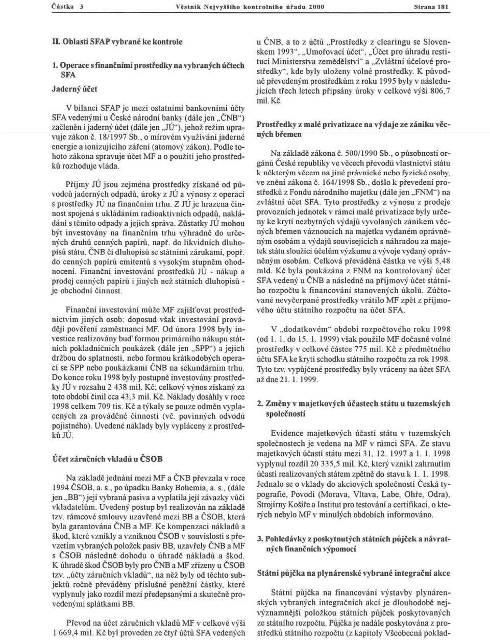 (dá le jen..jó"), jehož režim upravuje zákon Č. 18/1997 Sb., o mirovém využ íván íjadern é energie a ioni zujíciho zá ření (atomový zá kon).