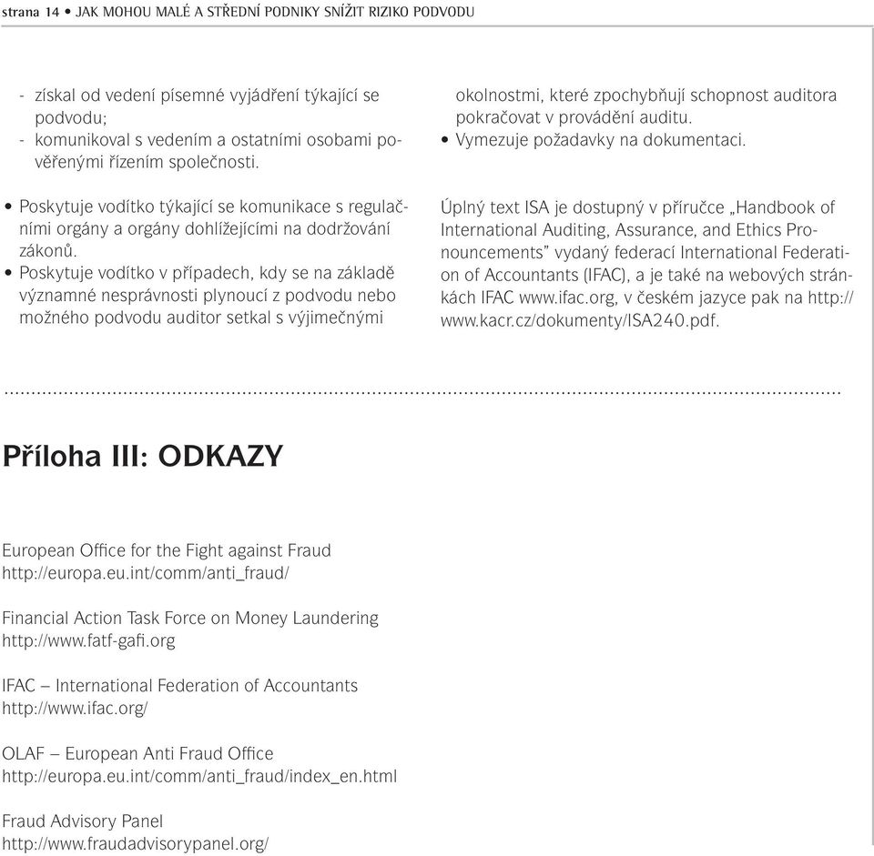 Poskytuje vodítko v případech, kdy se na základě významné nesprávnosti plynoucí z podvodu nebo možného podvodu auditor setkal s výjimečnými okolnostmi, které zpochybňují schopnost auditora pokračovat