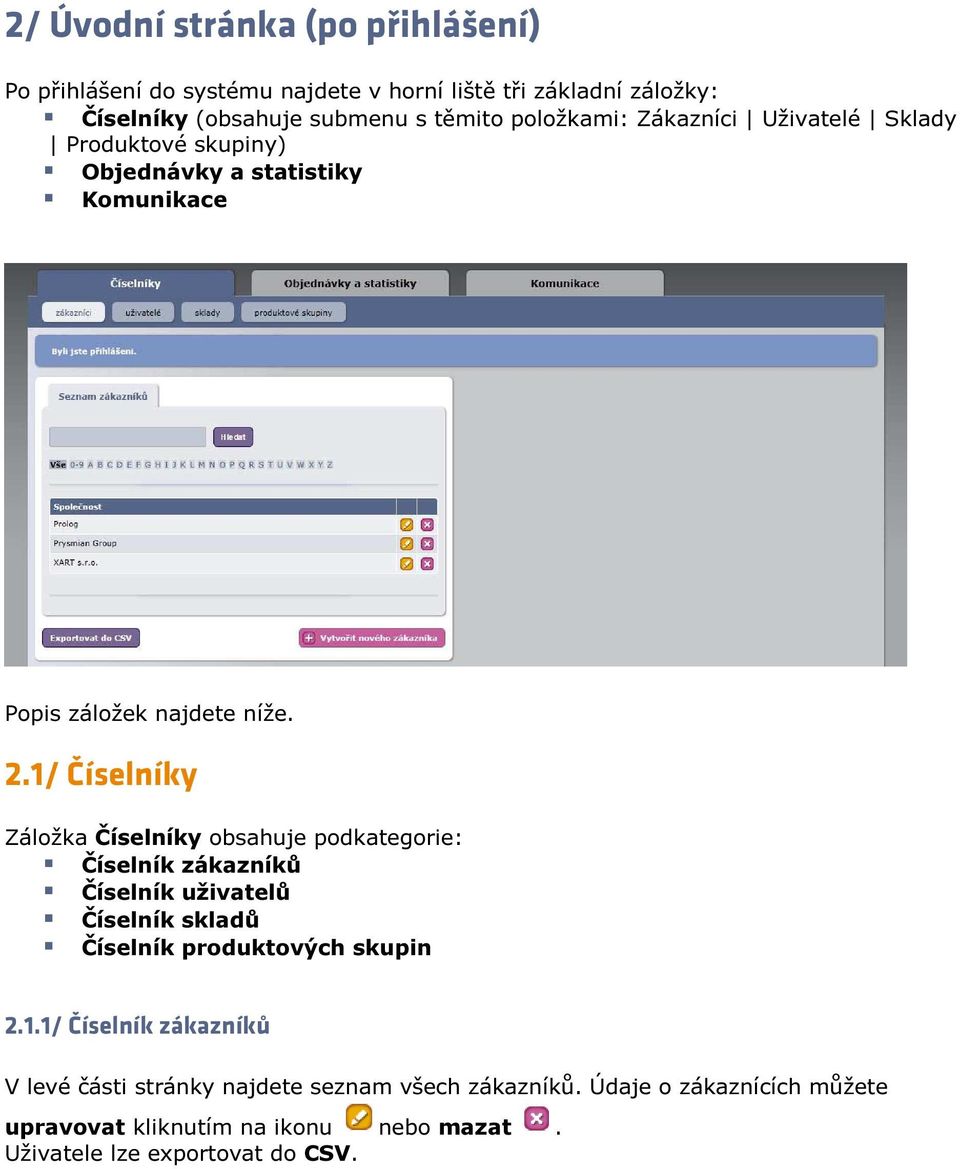 1/ Číselníky Záložka Číselníky obsahuje podkategorie: Číselník zákazníků Číselník uživatelů Číselník skladů Číselník produktových skupin 2.1.1/ Číselník zákazníků V levé části stránky najdete seznam všech zákazníků.