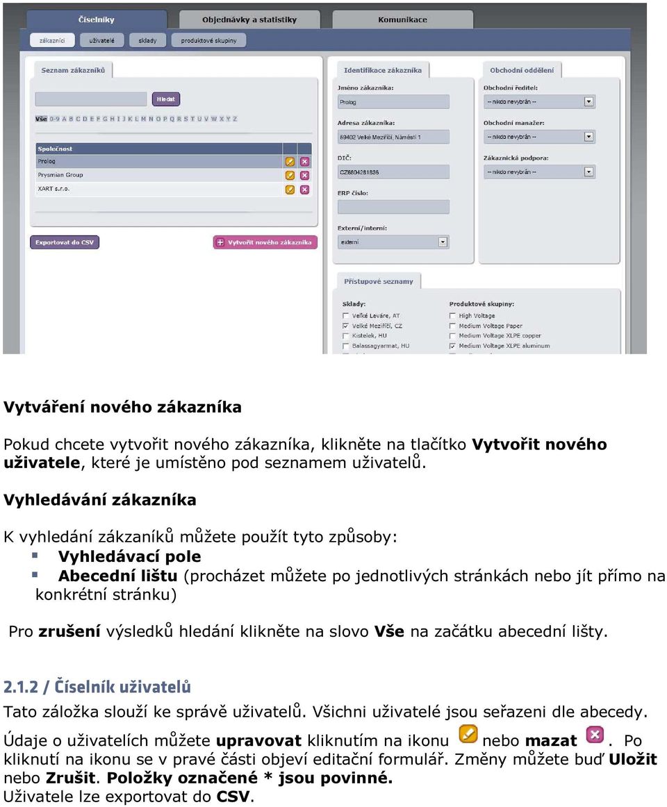 zrušení výsledků hledání klikněte na slovo Vše na začátku abecední lišty. 2.1.2 / Číselník uživatelů Tato záložka slouží ke správě uživatelů. Všichni uživatelé jsou seřazeni dle abecedy.