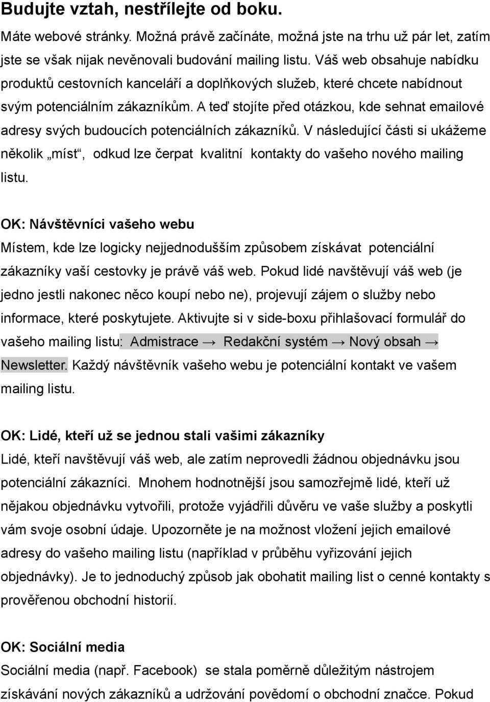 A teď stojíte před otázkou, kde sehnat emailové adresy svých budoucích potenciálních zákazníků.