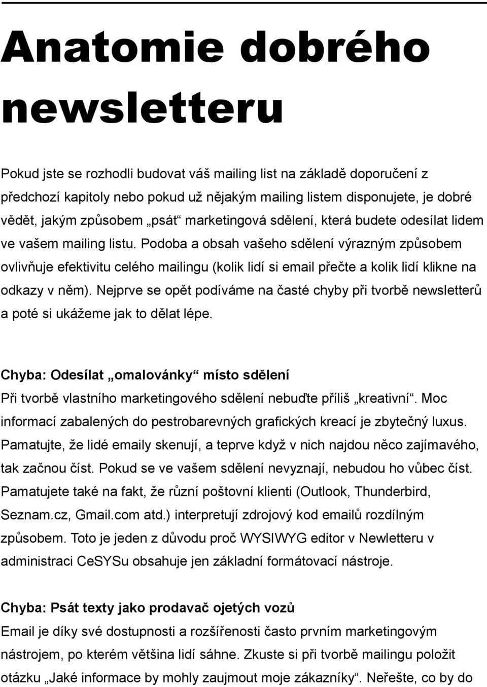 Podoba a obsah vašeho sdělení výrazným způsobem ovlivňuje efektivitu celého mailingu (kolik lidí si email přečte a kolik lidí klikne na odkazy v něm).