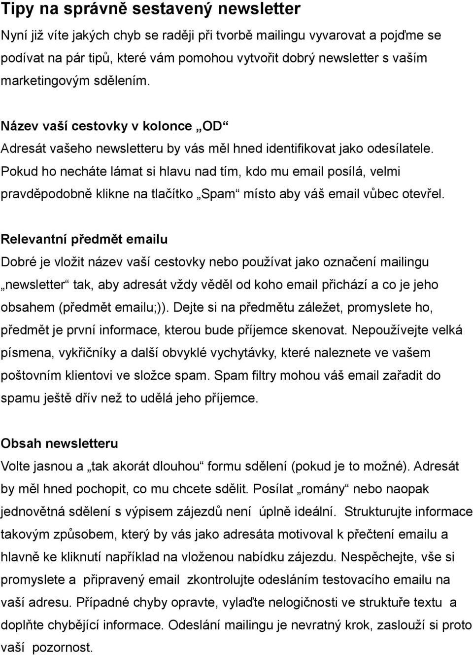 Pokud ho necháte lámat si hlavu nad tím, kdo mu email posílá, velmi pravděpodobně klikne na tlačítko Spam místo aby váš email vůbec otevřel.