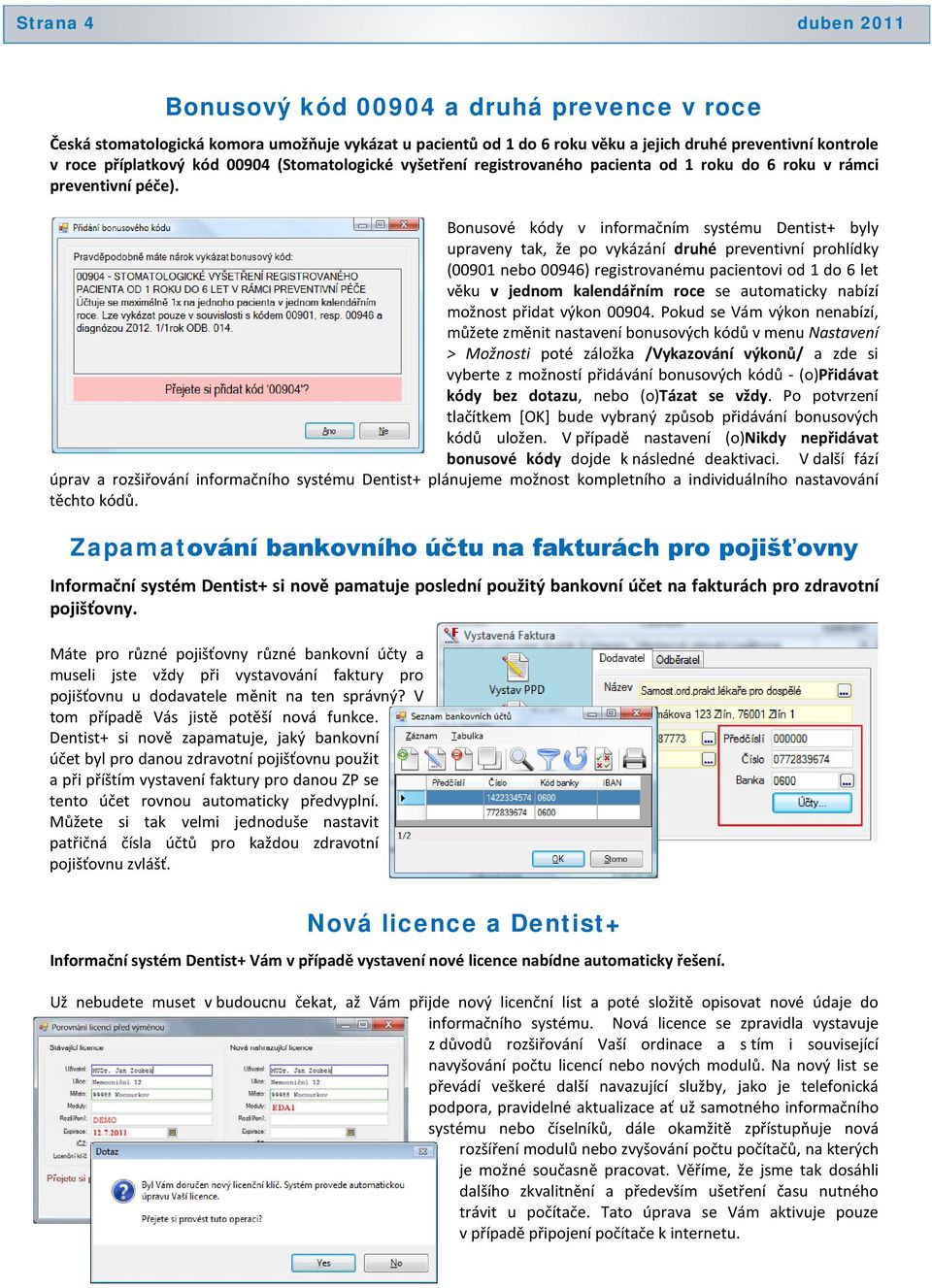 Bonusové kódy v informačním systému Dentist+ byly upraveny tak, že po vykázání druhé preventivní prohlídky (00901 nebo 00946) registrovanému pacientovi od 1 do 6 let věku v jednom kalendářním roce se