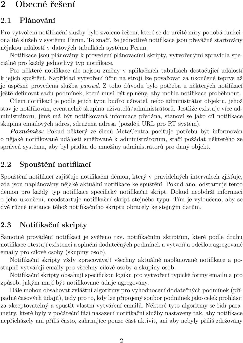 Notifikace jsou plánovány k provedení plánovacími skripty, vytvořenými zpravidla speciálně pro každý jednotlivý typ notifikace.