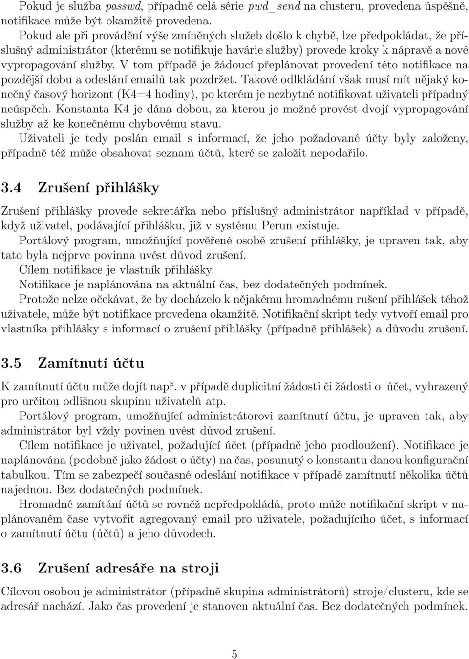 V tom případě je žádoucí přeplánovat provedení této notifikace na pozdější dobu a odeslání emailů tak pozdržet.