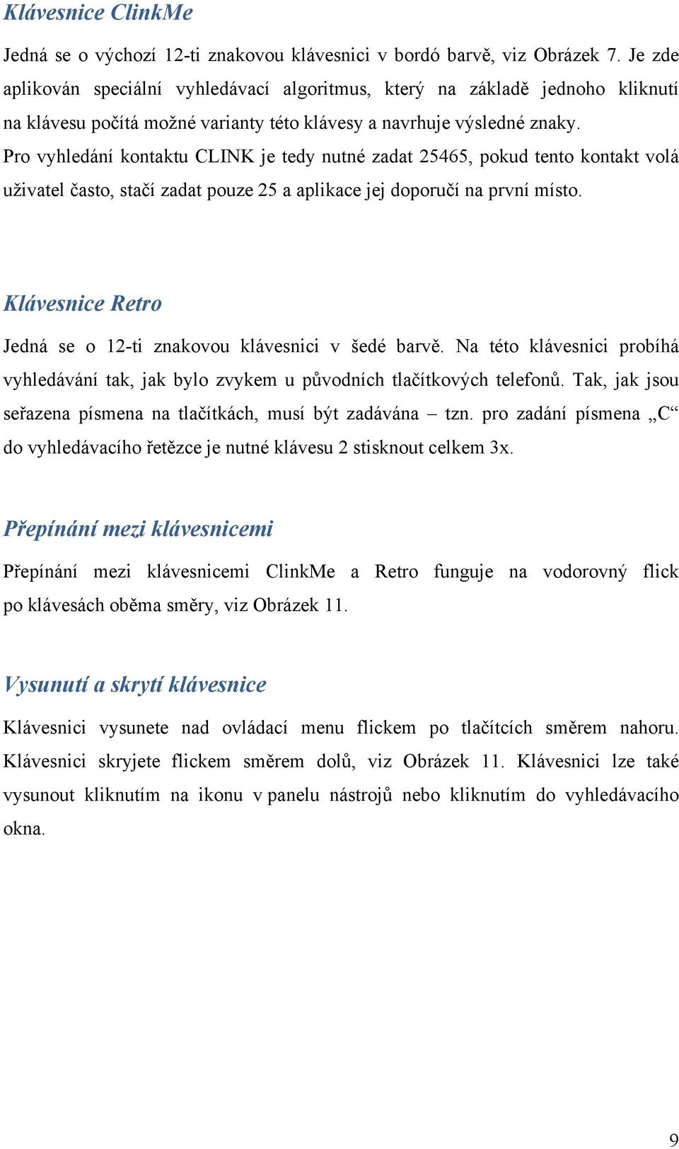 Pro vyhledání kontaktu CLINK je tedy nutné zadat 25465, pokud tento kontakt volá uživatel často, stačí zadat pouze 25 a aplikace jej doporučí na první místo.