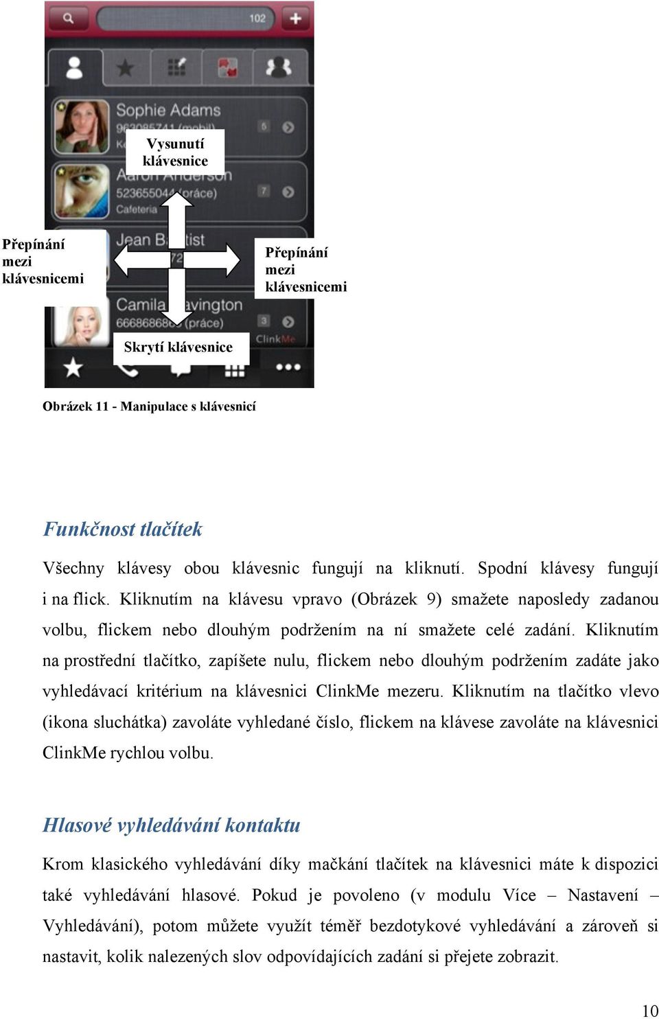 Kliknutím na prostřední tlačítko, zapíšete nulu, flickem nebo dlouhým podržením zadáte jako vyhledávací kritérium na klávesnici ClinkMe mezeru.