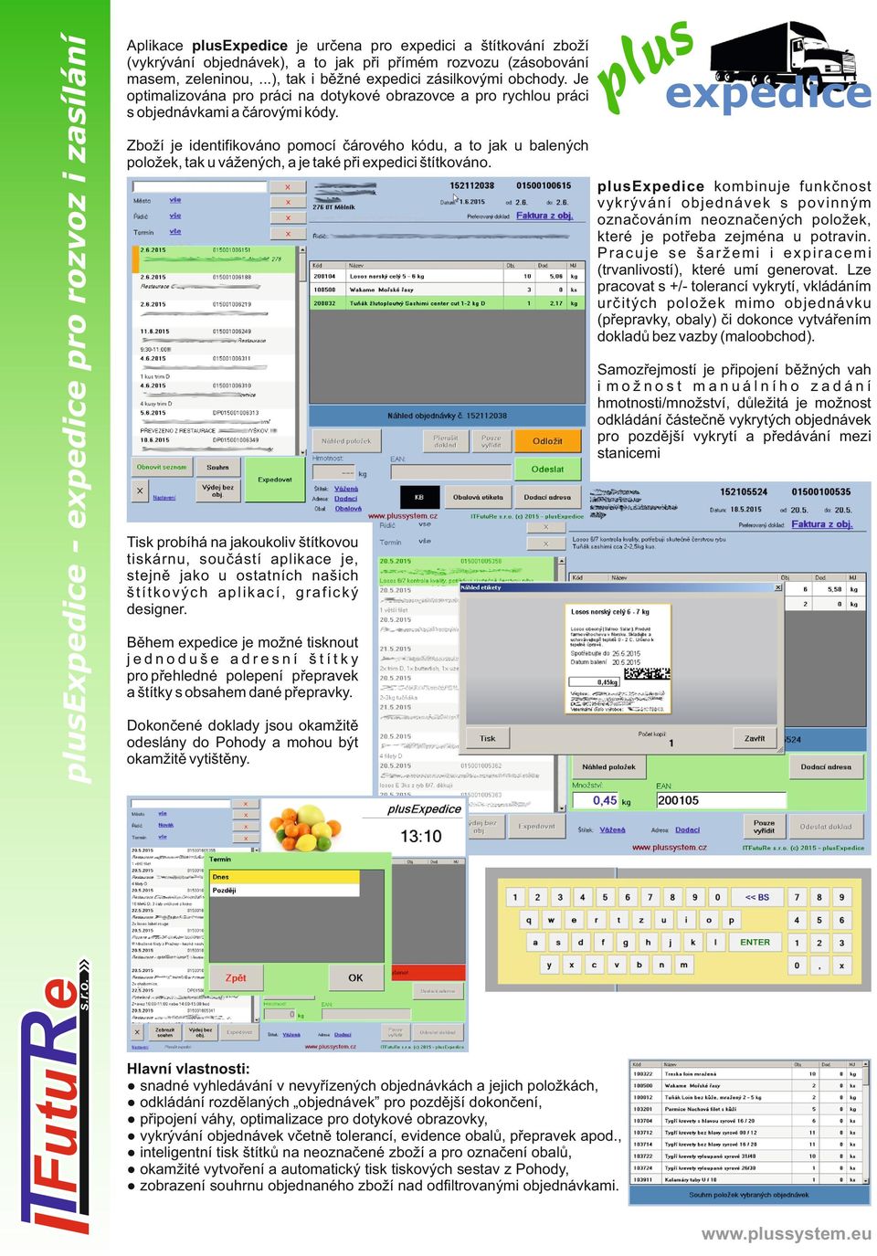 Lz pracovat +/- tolrancí vykrytí, vkládáním určitých položk mimo objdnávku (přpravky, obaly) či dokonc vytvářním dokladů bz vazby (maloobchod).