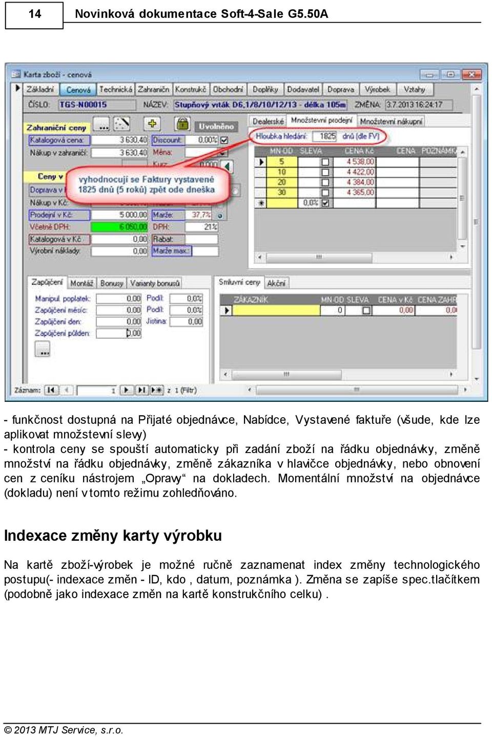 zboží na řádku objednávky, změně množství na řádku objednávky, změně zákazníka v hlavičce objednávky, nebo obnovení cen z ceníku nástrojem Opravy na dokladech.