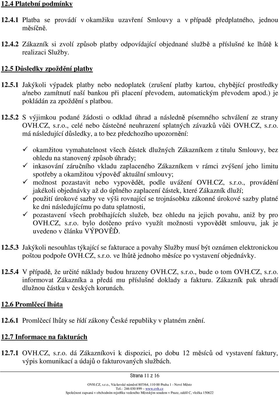 ) je pokládán za zpoždění s platbou. 12.5.2 S výjimkou podané žádosti o odklad úhrad a následně písemného schválení ze strany OVH.CZ, s.r.o., celé nebo částečné neuhrazení splatných závazků vůči OVH.