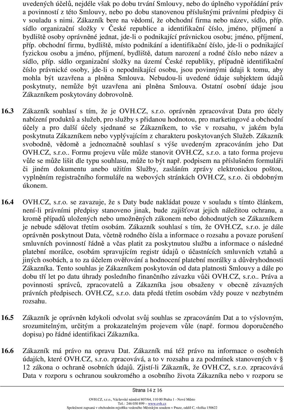 sídlo organizační složky v České republice a identifikační číslo, jméno, příjmení a bydliště osoby oprávněné jednat, jde-li o podnikající právnickou osobu; jméno, příjmení, příp.