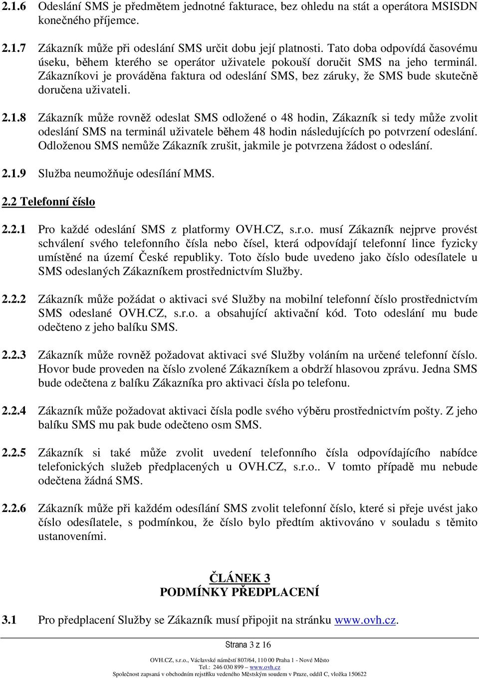 Zákazníkovi je prováděna faktura od odeslání SMS, bez záruky, že SMS bude skutečně doručena uživateli. 2.1.