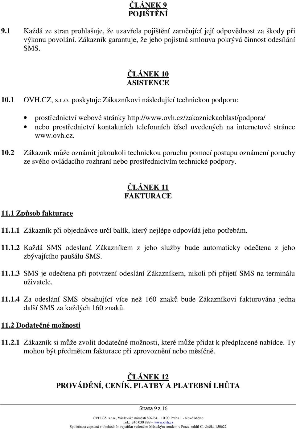 ovh.cz/zakaznickaoblast/podpora/ nebo prostřednictví kontaktních telefonních čísel uvedených na internetové stránce www.ovh.cz. 10.