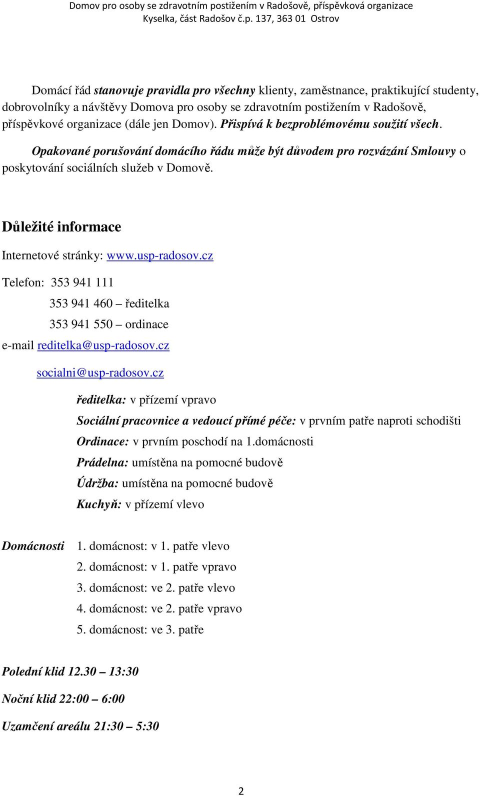 Důležité informace Internetové stránky: www.usp-radosov.cz Telefon: 353 941 111 353 941 460 ředitelka 353 941 550 ordinace e-mail reditelka@usp-radosov.cz socialni@usp-radosov.