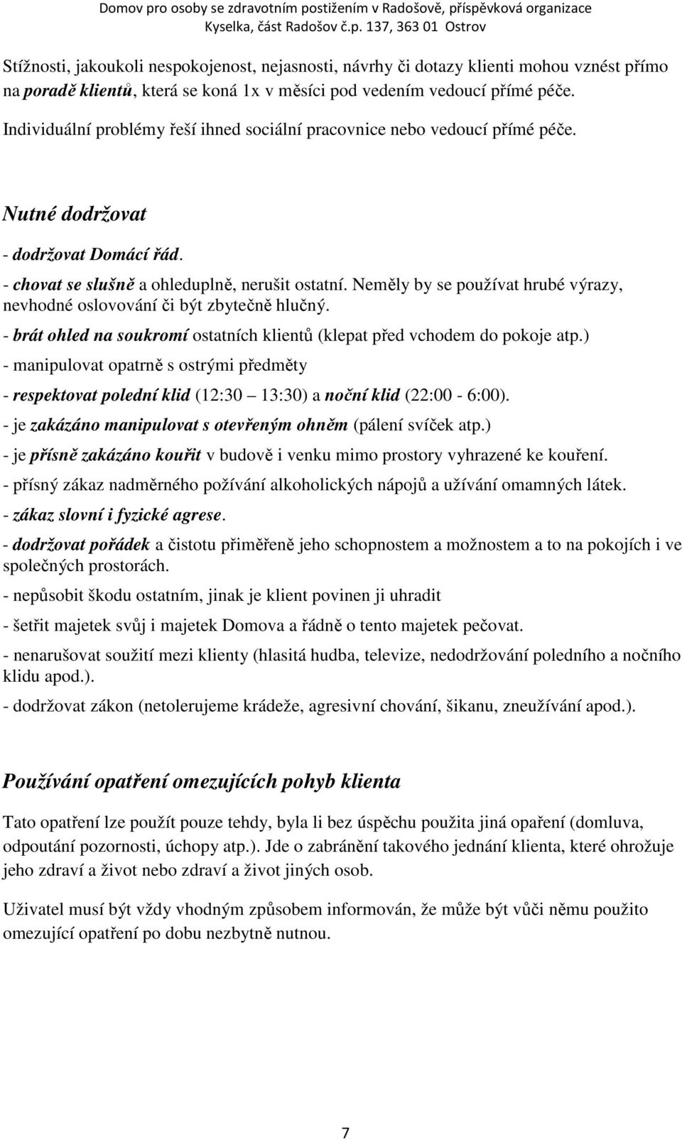 Neměly by se používat hrubé výrazy, nevhodné oslovování či být zbytečně hlučný. - brát ohled na soukromí ostatních klientů (klepat před vchodem do pokoje atp.