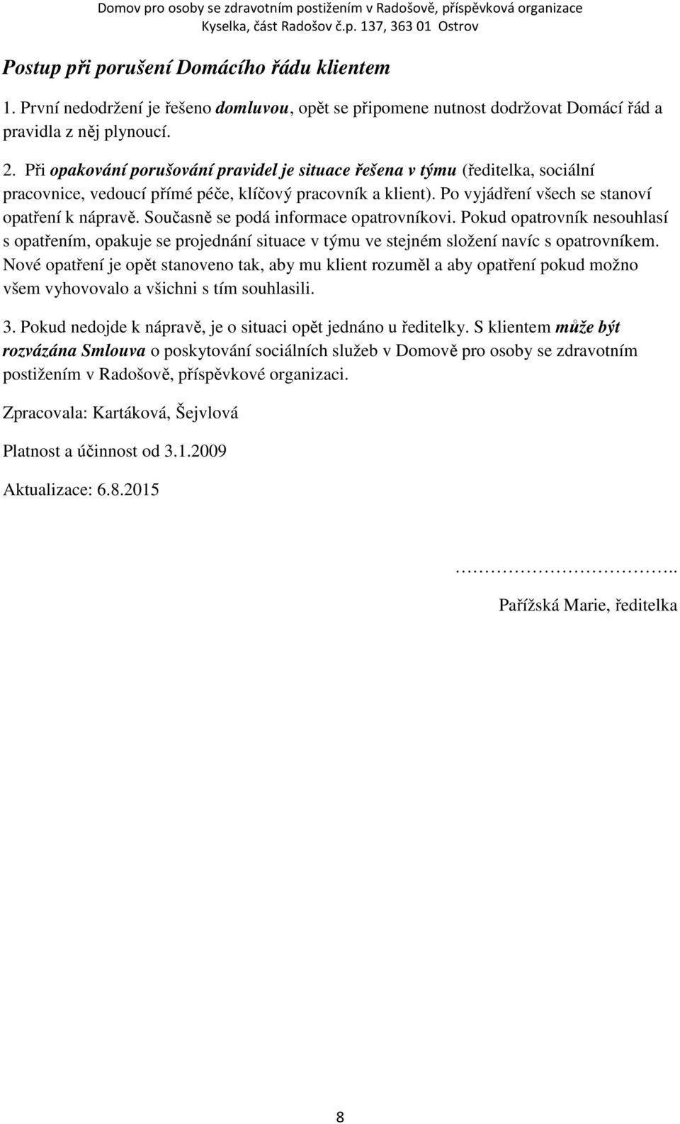 Současně se podá informace opatrovníkovi. Pokud opatrovník nesouhlasí s opatřením, opakuje se projednání situace v týmu ve stejném složení navíc s opatrovníkem.