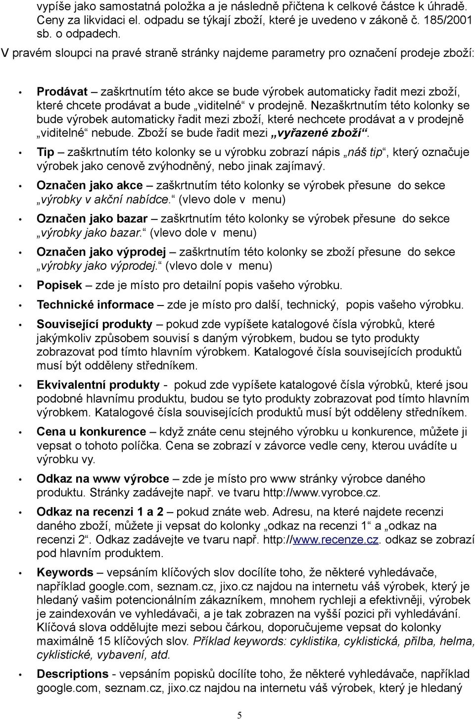 viditelné v prodejně. Nezaškrtnutím této kolonky se bude výrobek automaticky řadit mezi zboží, které nechcete prodávat a v prodejně viditelné nebude. Zboží se bude řadit mezi vyřazené zboží.