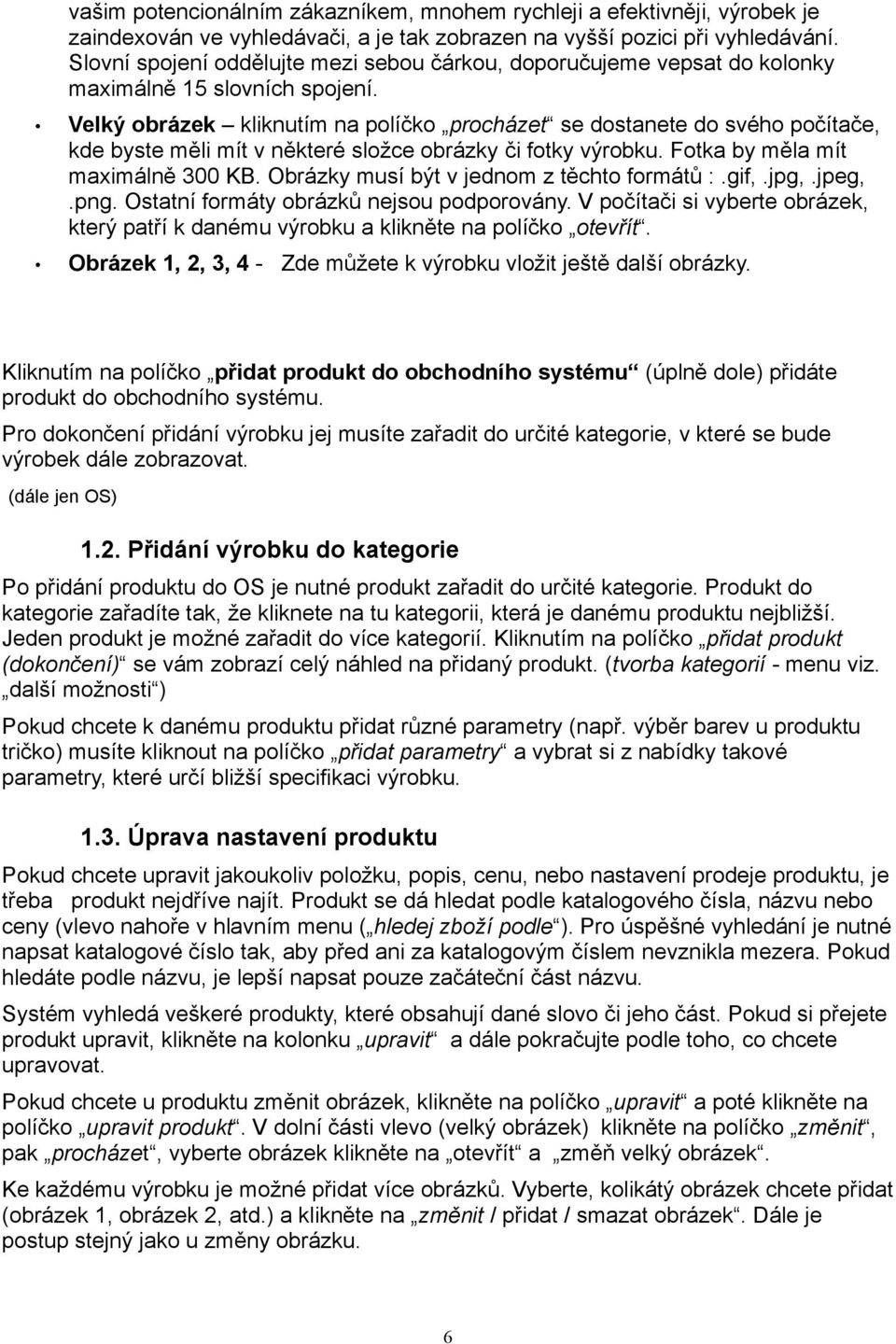 Velký obrázek kliknutím na políčko procházet se dostanete do svého počítače, kde byste měli mít v některé složce obrázky či fotky výrobku. Fotka by měla mít maximálně 300 KB.