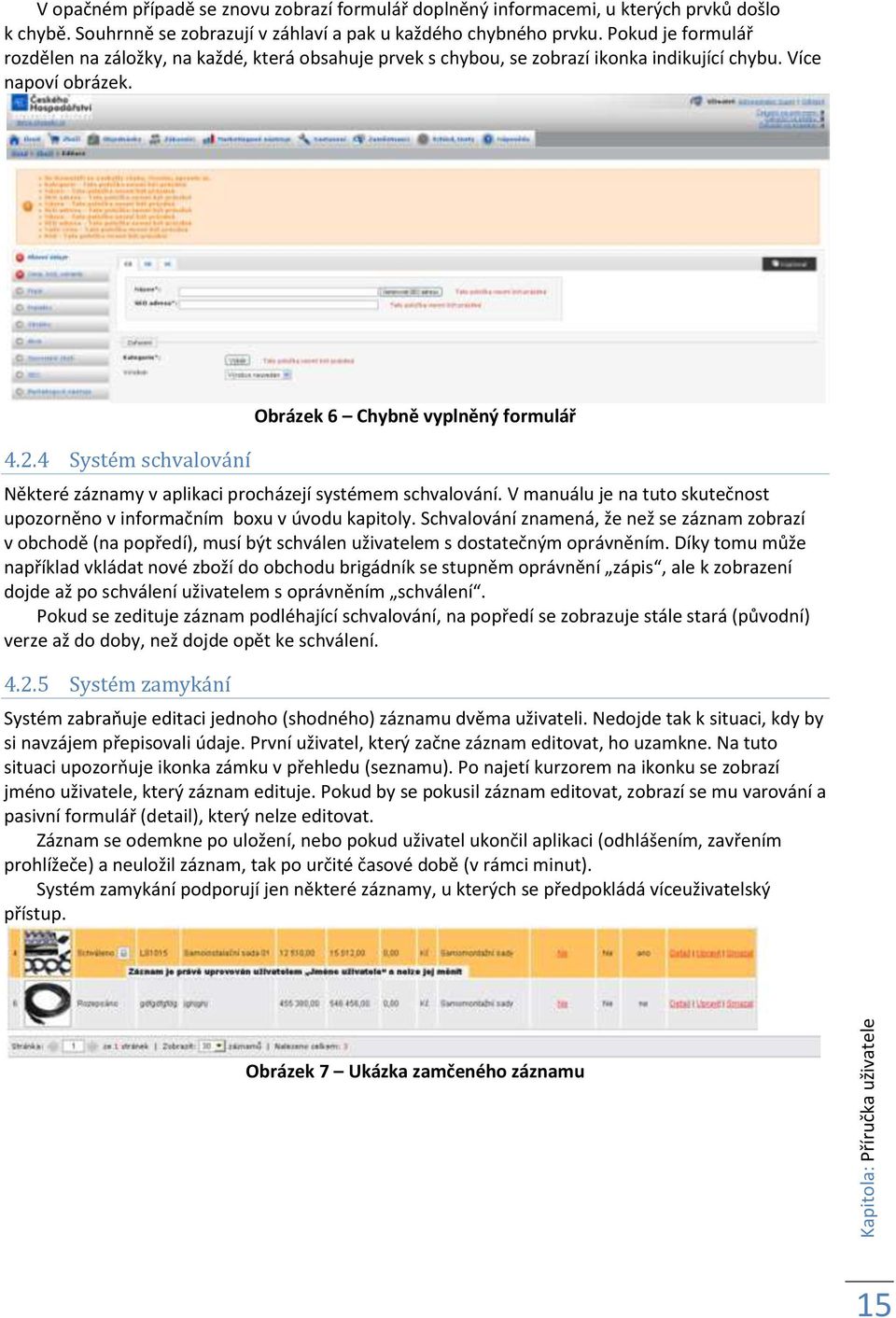 4 Systém schvalování Obrázek 6 Chybně vyplněný formulář Některé záznamy v aplikaci procházejí systémem schvalování. V manuálu je na tuto skutečnost upozorněno v informačním boxu v úvodu kapitoly.