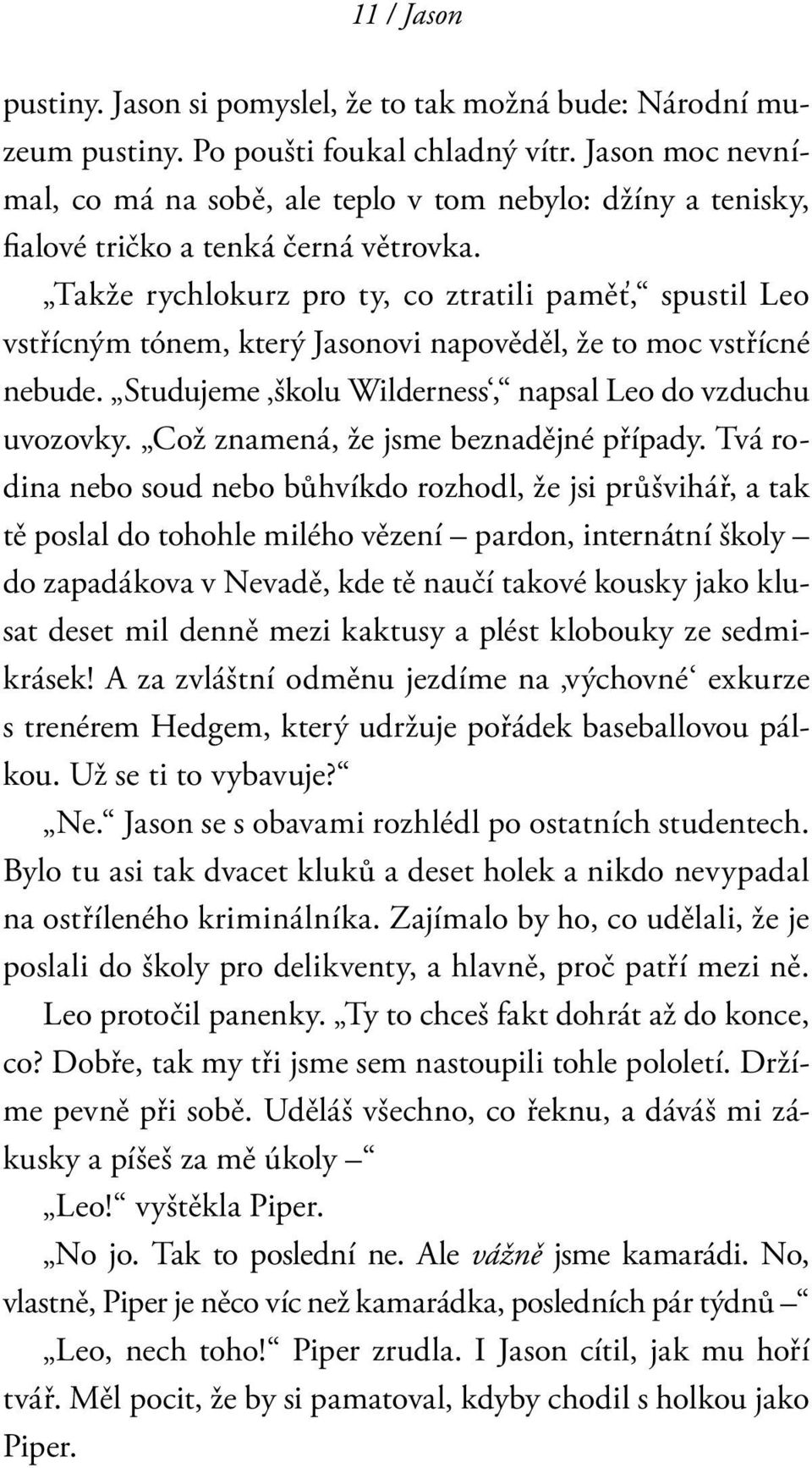 Takže rychlokurz pro ty, co ztratili paměť, spustil Leo vstřícným tónem, který Jasonovi napověděl, že to moc vstřícné nebude. Studujeme školu Wilderness, napsal Leo do vzduchu uvozovky.