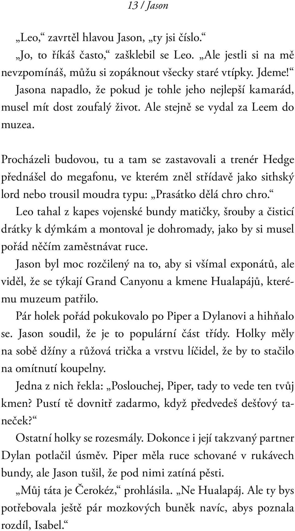 Procházeli budovou, tu a tam se zastavovali a trenér Hedge přednášel do megafonu, ve kterém zněl střídavě jako sithský lord nebo trousil moudra typu: Prasátko dělá chro chro.