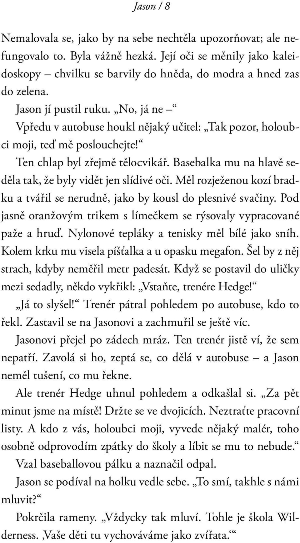 Basebalka mu na hlavě seděla tak, že byly vidět jen slídivé oči. Měl rozježenou kozí bradku a tvářil se nerudně, jako by kousl do plesnivé svačiny.